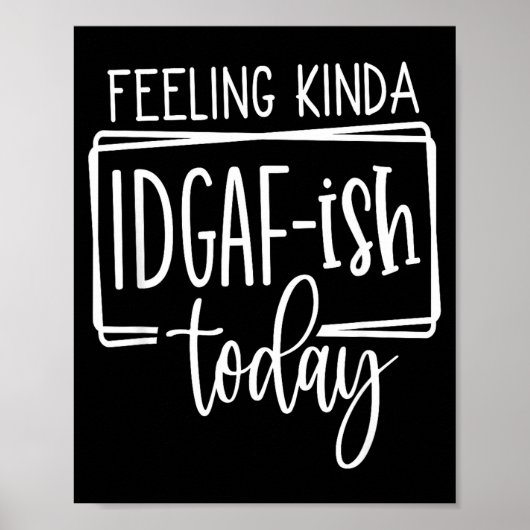 Feeling Kina Idgaf-ioday, Funny Sarcastic Quotes  Poster (Voorkant)