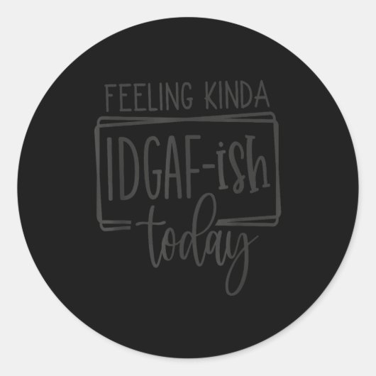 Feeling Kina Idgaf-ioday, Funny Sarcastic Quotes Ronde Sticker (Voorkant)
