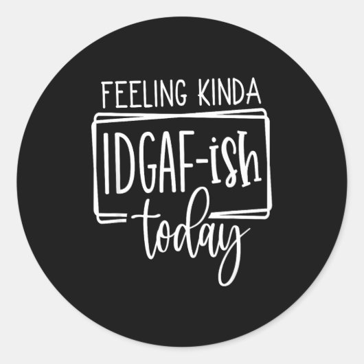 Feeling Kina Idgaf-ioday, Funny Sarcastic Quotes Ronde Sticker (Voorkant)