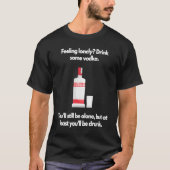 Feeling lonely Drink some vodka T-shirt (Voorkant)