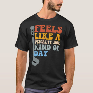 Feels Like a Penalty Box Kind of Day Funny Hockey T-shirt