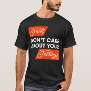 Feiten geven niet om je gevoelens t-shirt
