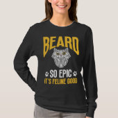 Feline Cat Lover Beard so Epic it's Feline Good T-shirt (Voorkant)