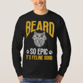 Feline Cat Lover Beard so Epic it's Feline Good T-shirt (Voorkant)
