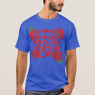 Feminism is The Radical Notion That Women Are Peop T-shirt