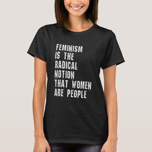 Feminism is The Radical Notion That Women Are Peop T-shirt (Voorkant)