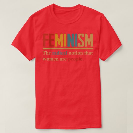 feminisme de radicale opvatting dat vrouwen mensen t-shirt (Design voorkant)