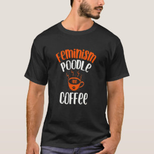 Feminisme poedel en koffie hond Feministische huis T-shirt