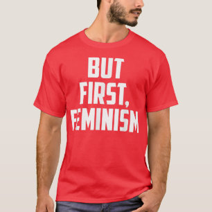 Feminist Funny Giftbut First Feminism1624 T-shirt