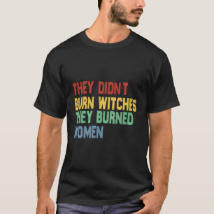 Feministisch citaat: Ze hebben geen heksen verbran T-shirt
