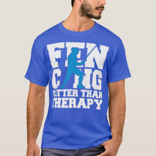 Fencing Better Than Therapy T-shirt