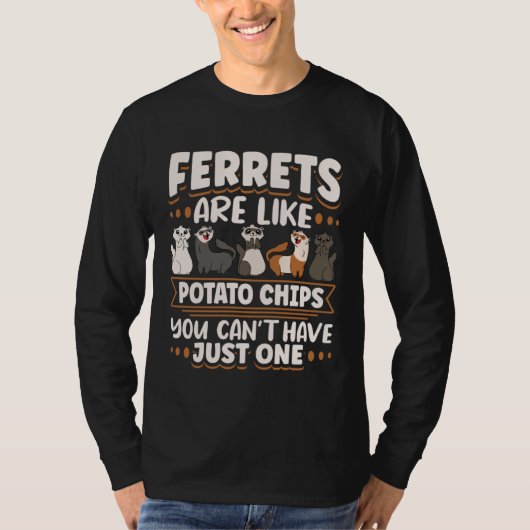 Ferret Ferrets Are Like Potatoe Chips You Can t Ha T-shirt (Voorkant)