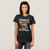 Ferret Ferrets Make Me Happy You Not So Much T-shirt (Voorkant volledig)
