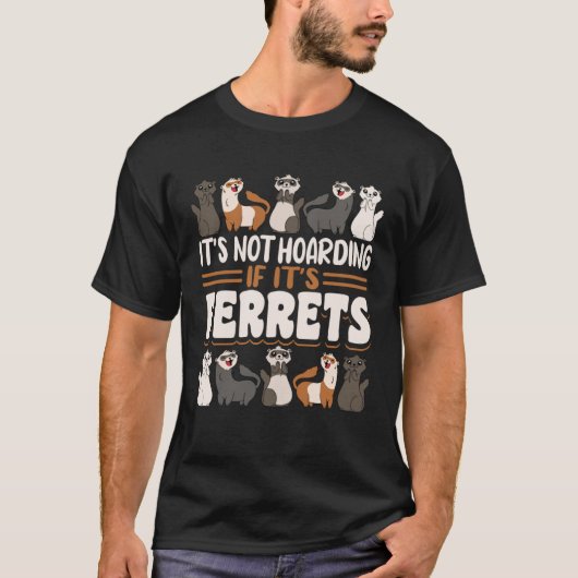 Ferret It s Not Hoarding If It s Ferrets T-shirt (Voorkant)