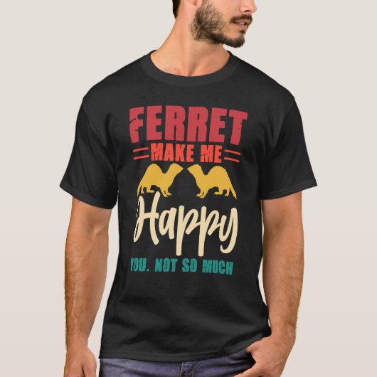 Ferret make me happy you not so much t-shirt (Voorkant)