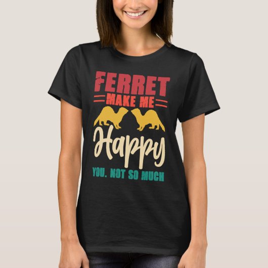 Ferret make me happy you not so much t-shirt (Voorkant)