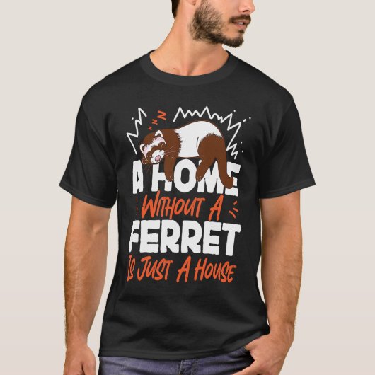Ferrets A Home Without A Ferret Is Just A House T-shirt (Voorkant)