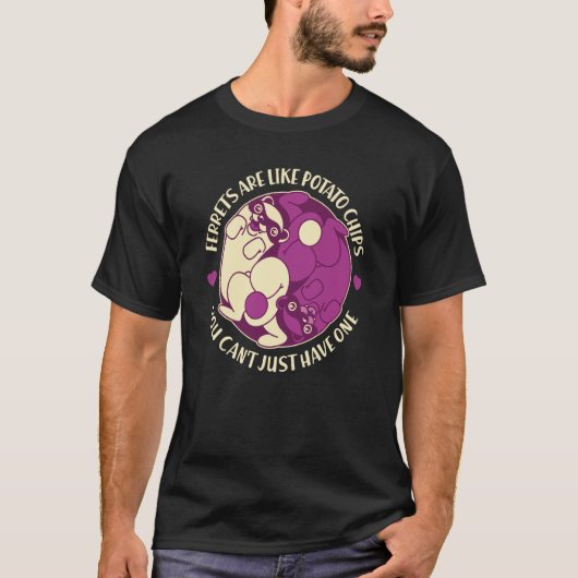 Ferrets Are Like Potato Chips You Can't Have Just  T-shirt (Voorkant)