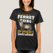 Ferrets It s A Ferret Thing You Wouldn t Understan T-shirt (Voorkant)