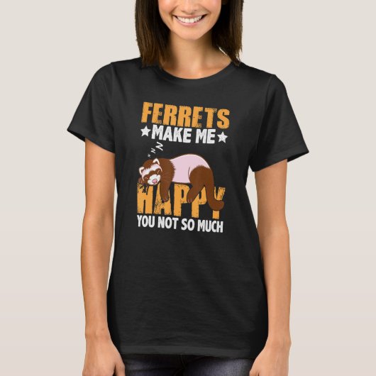 Ferrets Makes Me Happy You Not So Much Funny Ferre T-shirt (Voorkant)