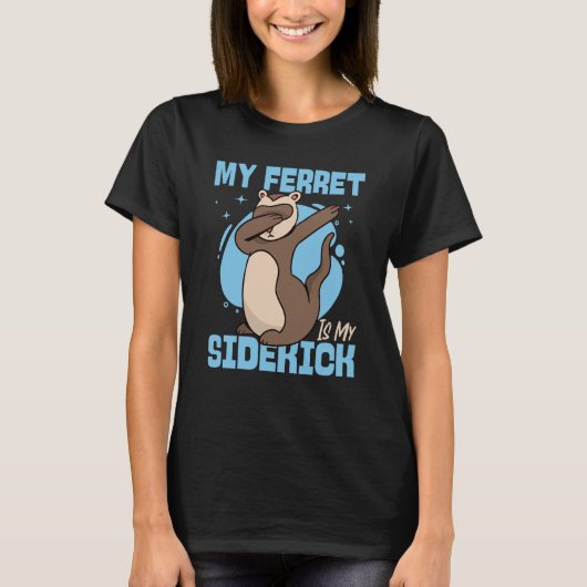 Ferrets My Ferret Is My Sidekick T-shirt (Voorkant)