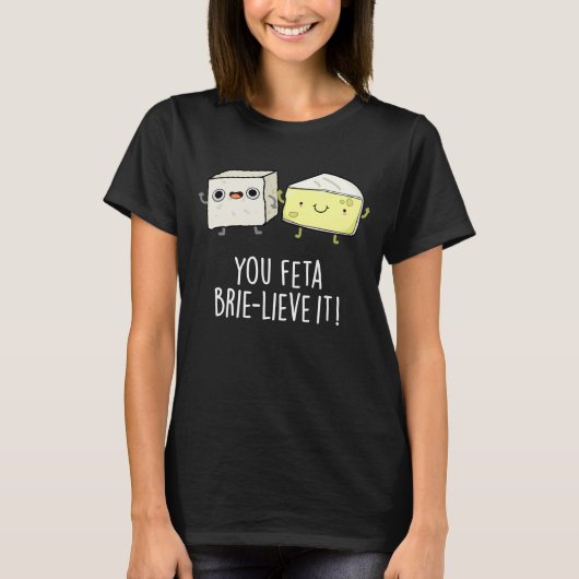 Feta Brie-Geloof It Funny Cheese Pun Dark BG T-shirt (Voorkant)