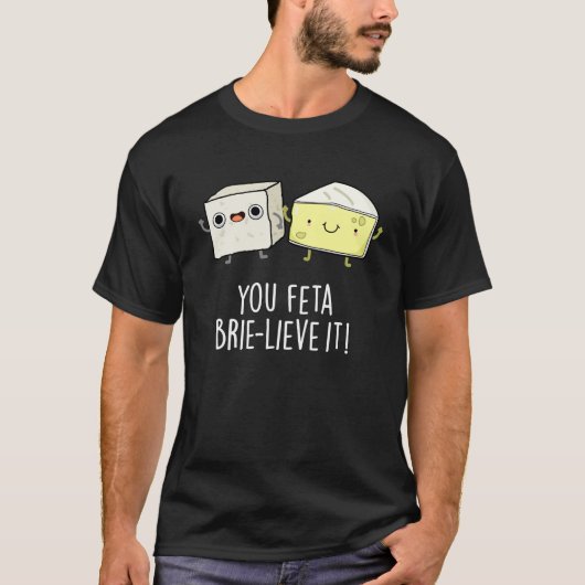 Feta Brie-Geloof It Funny Cheese Pun Dark BG T-shirt (Voorkant)