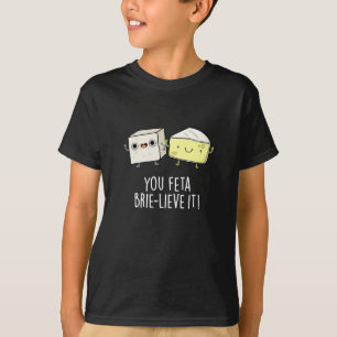 Feta Brie-Geloof It Funny Cheese Pun Dark BG T-shirt