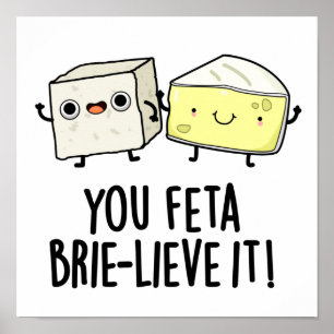 Feta Brie-Geloof It Funny Cheese Pun Poster