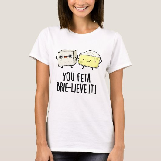Feta Brie-Geloof It Funny Cheese Pun T-shirt (Voorkant)