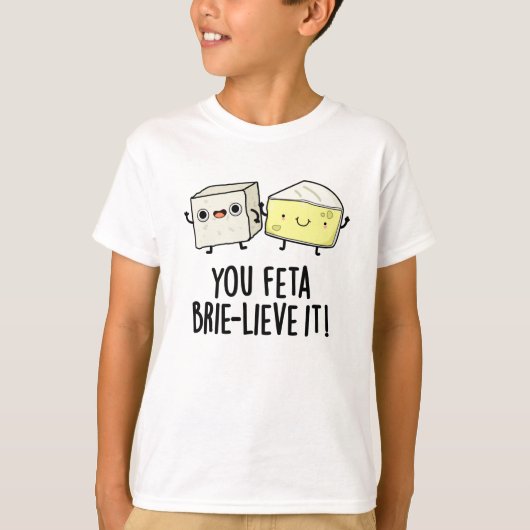 Feta Brie-Geloof It Funny Cheese Pun T-shirt (Voorkant)