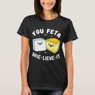 Feta Brie Lieve It Feta Brie Cheese T-shirt