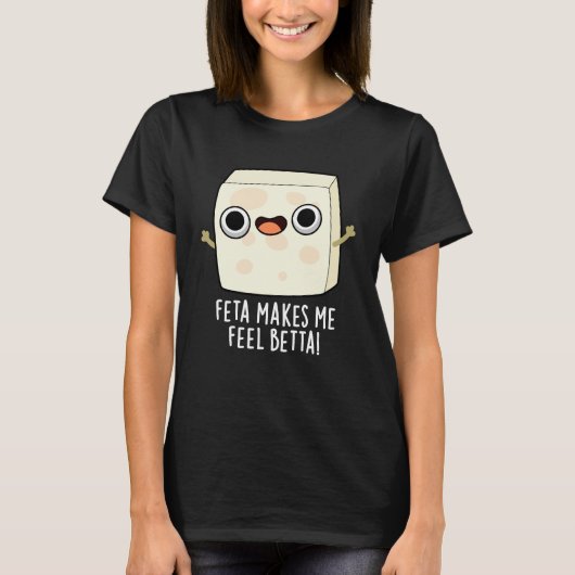 Feta Makes Me Fell Betta Funny Cheese Pun Dark BG T-shirt (Voorkant)