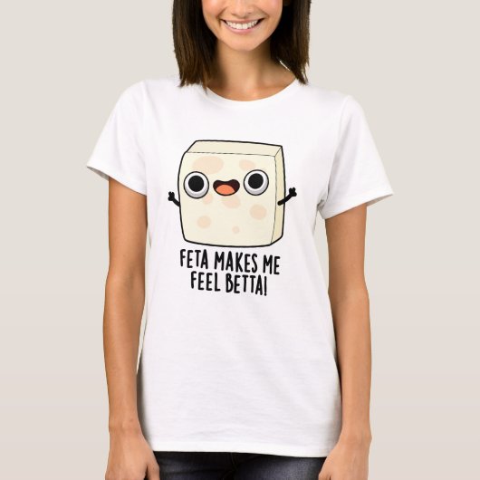 Feta Makes Me Fell Betta Funny Cheese Pun T-shirt (Voorkant)