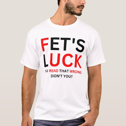 Fet's Geluk Grappige Humor  T-shirt (Voorkant)
