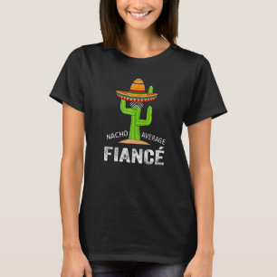 Fiance Humor Meme Gezegde Nacho Gemiddelde financi T-shirt
