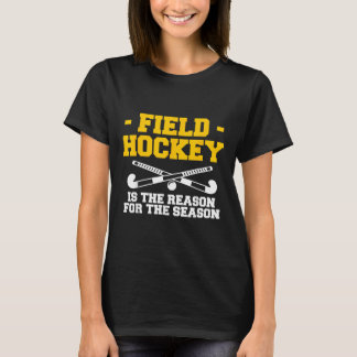 Field Hockey Is The Reason For The Season T-shirt