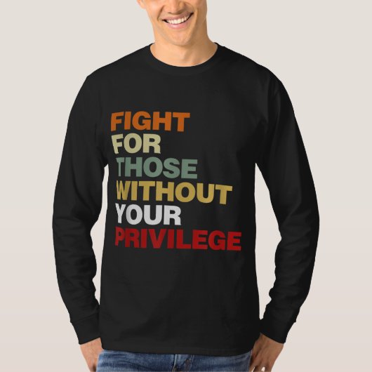 Fight For Those Without Your Privilege Civil Right T-shirt (Voorkant)