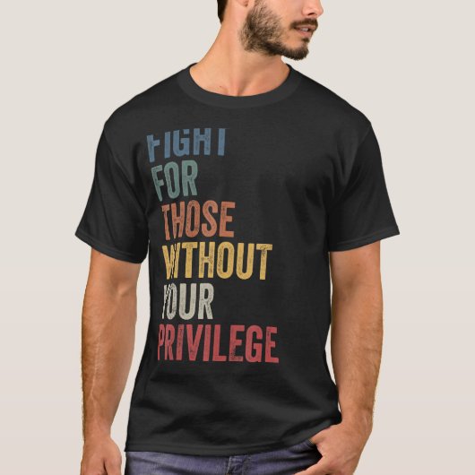 Fight For Those Without Your Privilege Civil Right T-shirt (Voorkant)