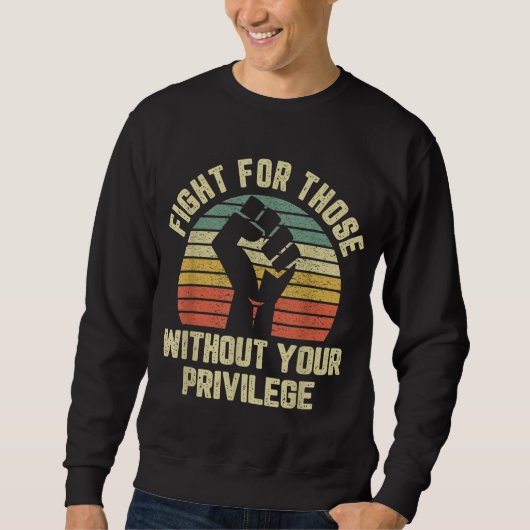 Fight For Those Without Your Privilege Civil Right Trui (Voorkant)