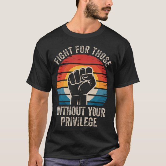 Fight For Those Without Your Privilege Human Right T-shirt (Voorkant)