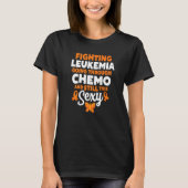 Fighting Leukemia Going Through Chemo And Still Th T-shirt (Voorkant)