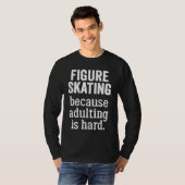 Figure Skating Because Adulting is Hard T-shirt (Voorkant volledig)
