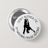 Figuur Ice Skating Dpnt Bother me Humor Button (Voorkant /achterkant)