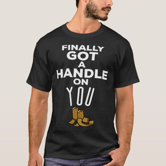 Finally Got A Handle On You Country Music Lyrics   T-shirt (Voorkant)