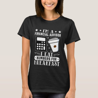 Financial Advisor I Eat Numbers For Breakfast T-shirt