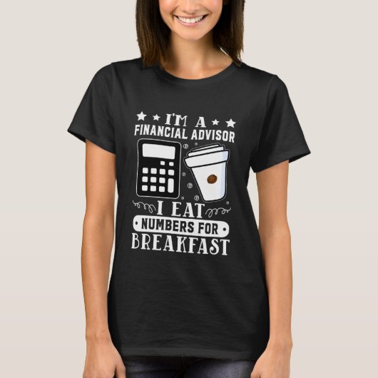 Financial Advisor I Eat Numbers For Breakfast T-shirt (Voorkant)