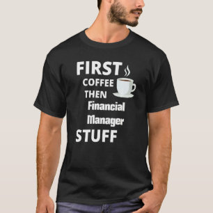 Financieel Manager Eerst Koffie Dan Taak Dingen T-shirt