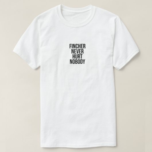 Fincher heeft nooit iemand pijn gedaan t-shirt (Design voorkant)