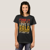 Find It Dig It Love It Gold Prospecting It's What T-shirt (Voorkant volledig)